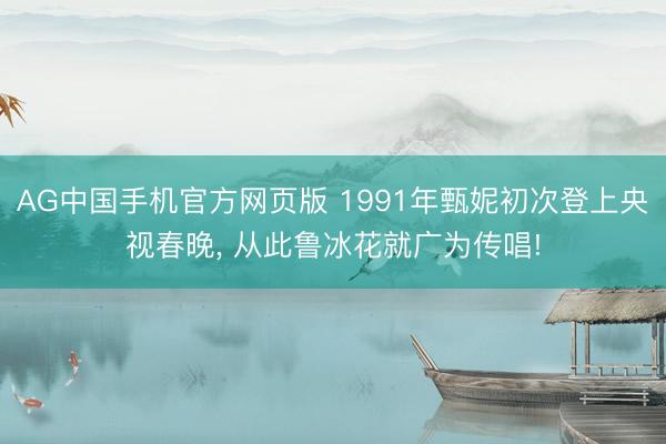 AG中国手机官方网页版 1991年甄妮初次登上央视春晚， 从此鲁冰花就广为传唱!
