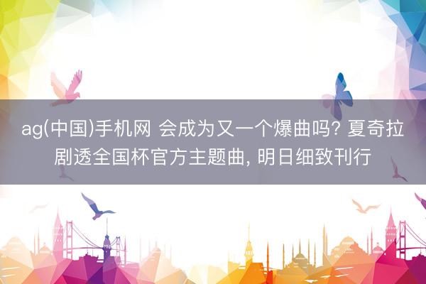ag(中国)手机网 会成为又一个爆曲吗? 夏奇拉剧透全国杯官方主题曲， 明日细致刊行