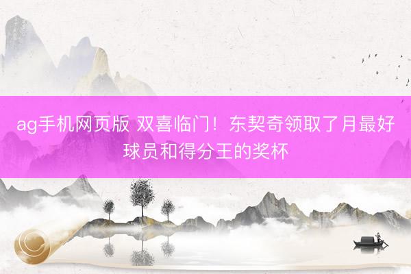 ag手机网页版 双喜临门！东契奇领取了月最好球员和得分王的奖杯