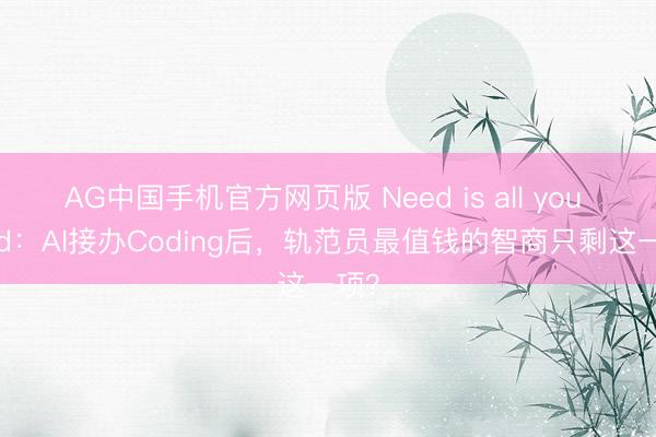 AG中国手机官方网页版 Need is all you need：AI接办Coding后，轨范员最值钱的智商只剩这一项？