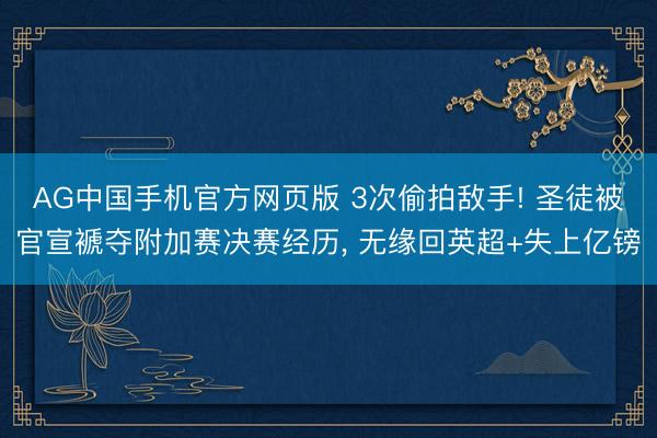 AG中国手机官方网页版 3次偷拍敌手! 圣徒被官宣褫夺附加赛决赛经历， 无缘回英超+失上亿镑