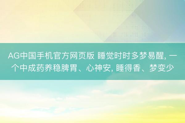 AG中国手机官方网页版 睡觉时时多梦易醒, 一个中成药养稳脾胃、