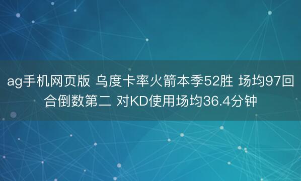 ag手机网页版 乌度卡率火箭本季52胜 场均97回合倒数第二 对KD使用场均36.4分钟
