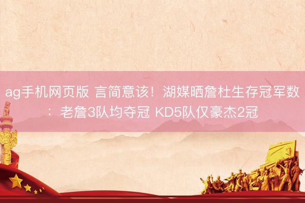 ag手机网页版 言简意该!湖媒晒詹杜生存冠军数:老詹3队均夺冠 KD5队仅豪杰2冠