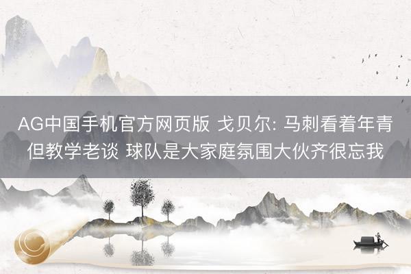 AG中国手机官方网页版 戈贝尔: 马刺看着年青但教学老谈 球队是大家庭氛围大伙齐很忘我