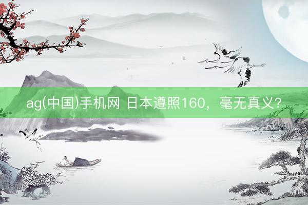 ag(中国)手机网 日本遵照160，毫无真义？