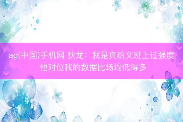ag(中国)手机网 狄龙：我是真给文班上过强度 他对位我的数据比场均低得多