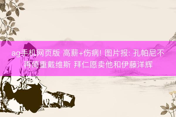 ag手机网页版 高薪+伤病! 图片报: 孔帕尼不再倚重戴维斯 拜仁愿卖他和伊藤洋辉