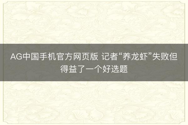 AG中国手机官方网页版 记者“养龙虾”失败但得益了一个好选题